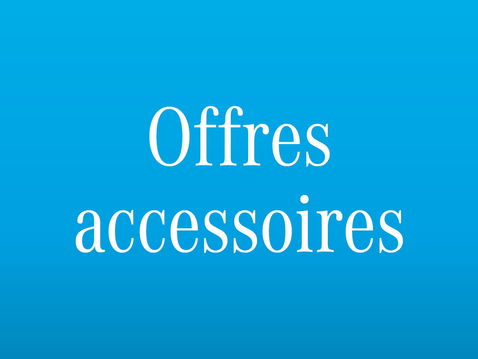 Offres exclusives sur les accessoires